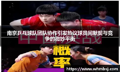南京乒乓球队团队协作引发热议球员间默契与竞争的微妙平衡